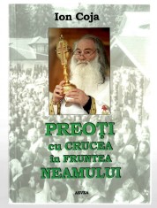 Preoti cu crucea in fruntea neamului - Ioan Coja, Ed. Aevea / Ed. Semne 2017 foto