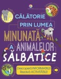Calatorie prin lumea minunata a animalelor salbatice. Descopera informatiile! Rezolva activitatile!/Steve Parker