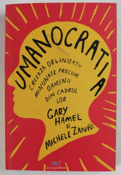 UMANOCRATIA , CREEAZA ORGANIZATII MINUNATE PRECUM OAMENII DIN CADRUL LOR de GARY HAMEL si MICHELLE ZANINI , 2022