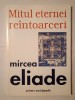 Mircea Eliade - Mitul eternei re&icirc;ntoarceri: arhetipuri și repetare (1999)