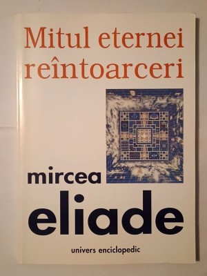 Mircea Eliade - Mitul eternei re&amp;icirc;ntoarceri: arhetipuri și repetare (1999) foto