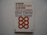 Ai nevoie de aceasta carte ca sa obtii ceea ce-ti doresti - M. Palmer, S. Solder, 2013, Curtea Veche