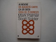 Ai nevoie de aceasta carte ca sa obtii ceea ce-ti doresti - M. Palmer, S. Solder