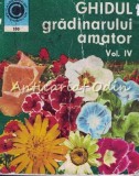 Ghidul Gradinarului Amator IV - St. Balanescu, N. Lupsa - Cultura Florilor, Gradina, Balcon, Apartament - Bucuresti 1977