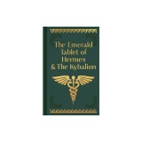 The Emerald Tablet of Hermes &amp; the Kybalion