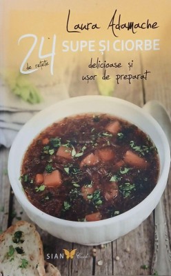 24 de retete. Supe si ciorbe delicioase si usor de preparat - Laura Adamache foto