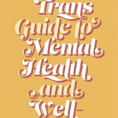 The Trans Guide to Mental Health and Well-Being