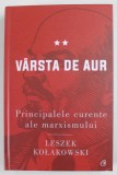 VARSTA DE AUR , PRINCIPALELE CURENTE ALE MARXISMULUI , VOLUMUL II de LESZEK KOLAKOWSKI , 2021