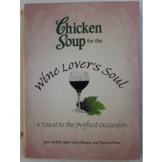 CHICKEN SOUP FOR THE WINE LOVER&#039; S SOUL - A TOAST TO THE PERFECT OCCASION by JACK CANFIELD , MARK VICTOR HANSEN , THERESA PELUSO , 2007