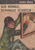 Sus mainile, domnule scriitor!