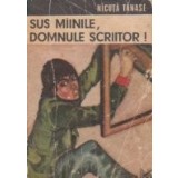 Sus mainile, domnule scriitor!