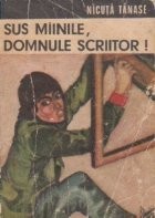 Sus mainile, domnule scriitor!