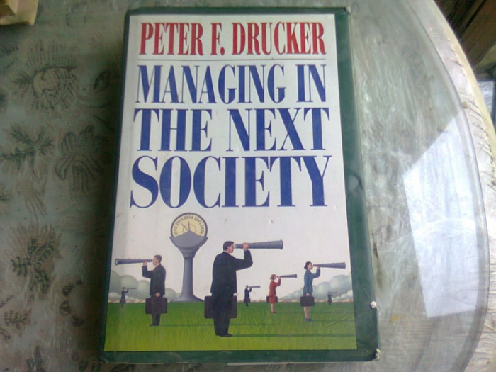 MANAGING IN THE NEXT SOCIETY - PETER F. DRUCKER (CARTE IN LIMBA ENGLEZA)
