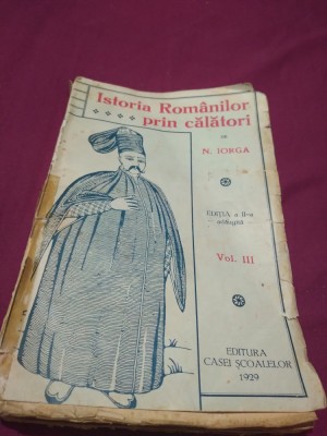 ISTORIA ROMANILOR PRIN CALATORI VOL 3 /EDITIA II/ /N ICOLAE IORGA RARA 1929 foto