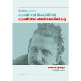 A politikai filoz&oacute;fi&aacute;t&oacute;l a politikai elk&ouml;teleződ&eacute;sig - Luk&aacute;cs Gy&ouml;rgy 1918/19-ben - Budai G&aacute;bor