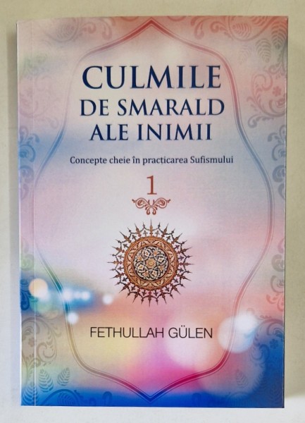 CULMILE DE SMARALD ALE INIMII , CONCEPTE CHEIE IN PRACTICAREA SUFISMULUI , VOLUMUL I de FETHULLAH GULEN , 2023