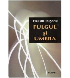 Victor Teisanu - Fulgul si umbra - 126573