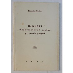 D.GUSTI - REFORMATORUL SCOLAR SI PEDAGOGUL de STANCIU STOIAN , 1937
