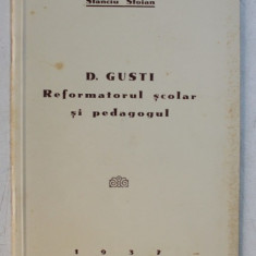 D.GUSTI - REFORMATORUL SCOLAR SI PEDAGOGUL de STANCIU STOIAN , 1937