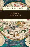 Lumea explicata. Descoperirea stiintei moderne - Steven Weinberg - Editura Humanitas