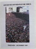 ATUNCI NE-AM MANTUIT DE FRICA , TIMISOARA - DECEMBRIE 1989, conceptia si textele de IOSIF COSTINAS , ANII &#039;90 , TEXT IN ROMANA SI ENGLEZA