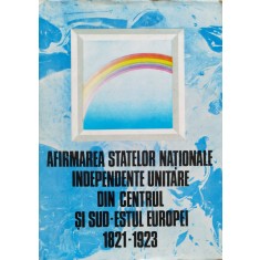 Afirmarea Statelor Nationale Independente Unitare Din Centrul - Coordonatori: Viorica Moisuc Ion Calafeteanu , C416