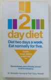 THE 2 DAY DIET , DIET TWO DAYS A WEEK . EAT NORMALLY FOR FIVE de Dr. MICHELLE HARVIE and PROF . TONY HOWELL , 2013