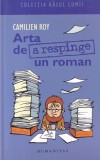 Carte Camilien Roy Arta de a respinge un roman - Critica Literara, Analiza, Umor
