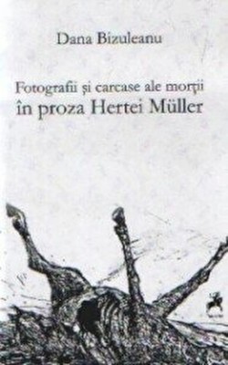 Fotografii si carcase ale mortii in proza Hertei Muller - Dana Bizuleanu foto
