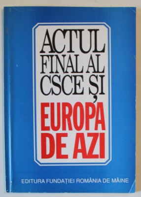 ACTUL FINAL AL CSCE SI EUROPA DE AZI , editie ingrijita de VALENTIN LIPATTI , 1995 foto