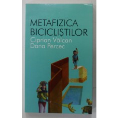 METAFIZICA BICICLISTILOR de CIPRIAN VALCAN si DANA PERCEC , 2013