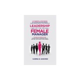 Leadership For The New Female Manager: 21 Powerful Strategies For Coaching High-Performance Teams, Earning Respect &amp;amp; Influencing Up