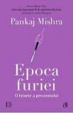 Epoca furiei. O istorie a prezentului - Pankaj Mishra