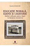 Educatie morala, igiena si casatorie - Camelia Zavarache