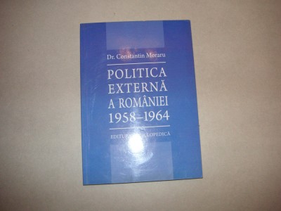 Constantin Moraru - Politica externa a Romaniei 1958-1964 foto