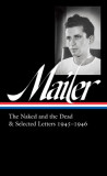 Norman Mailer: The Naked and the Dead &amp; Selected Letters 1945-1946 (Loa #364)