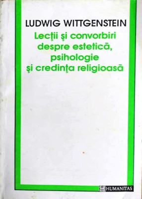 LUDWIG WITTGENSTEIN - LECȚII ȘI CONVORBIRI, DESPRE ESTETICĂ, PSIHOLOGIE ȘI... foto