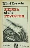 Zidirea si alte povestiri - Mihai Ursachi - 1990, Editura Moldova, 95 pagini, Brosata, Stare Foarte Buna