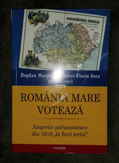 Bogdan Murgescu Rom&acirc;nia Mare votează. Alegerile parlamentare din 1919