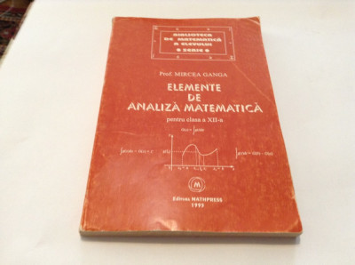 Elemente De Analiza Matematica Clasa a XII-a - Mircea Ganga -RF7/4 foto