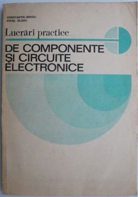 Lucrari practice de componente si circuite electronice &amp;ndash; Constantin Miroiu (coperta putin uzata) foto