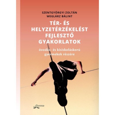 T&amp;eacute;r- &amp;eacute;s helyzet&amp;eacute;rz&amp;eacute;kel&amp;eacute;st fejlesztő gyakorlatok - Szentgy&amp;ouml;rgyi Zolt&amp;aacute;n &amp;ndash; Wegl&amp;aacute;rz B&amp;aacute;lint foto