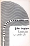 Fascinatia Romantismului - John Bayley, Eseuri, Filosofie, Editura Univers 1982, Limba Romana, Paperback