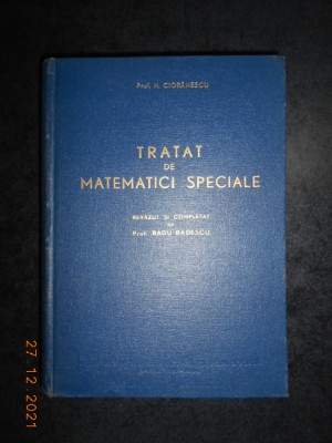 NICOLAE CIORANESCU - TRATAT DE MATEMATICI SPECIALE (1962, editie cartonata) foto