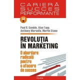 Revolutia in marketing. O abordare radicala pentru o afacere de succes - Paul R. Gamble, Alan Tapp, Anthony Marsella, Merlin Stone