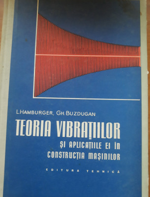 Teoria vibrațiilor și aplicațiile ei &amp;icirc;n construcția mașinilor - L. Hamburger foto