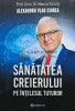 Sanatatea Creierului pe Intelesul Tuturor - Alexandru Vlad Ciurea, Bookzone 2022, 270 pagini, Medicina Alternativa