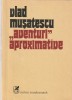 Vlad Musatescu - Aventuri Aproximative Vol. 1 (Roman, 1984) Cartea Romaneasca - Stare Foarte Buna