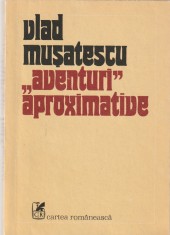 VLAD MUSATESCU - AVENTURI APROXIMATIVE ( VOLUMUL 1 )