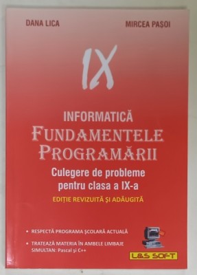 INFORMATICA , FUNDAMENTELE PROGRAMARII , CULEGERE DE PROBLEME PENTRU CLASA A IX -A de DANA LICA si MIRCEA PASOI , 2006 foto